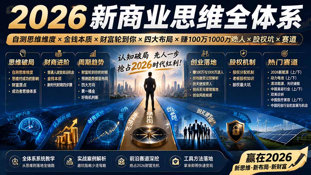 2026新商业思维全体系：自测思维维度×金钱本质×财富轮到你×四大布局×赚100万1000万选人×股权坑×赛道-雄诗网络资源社区