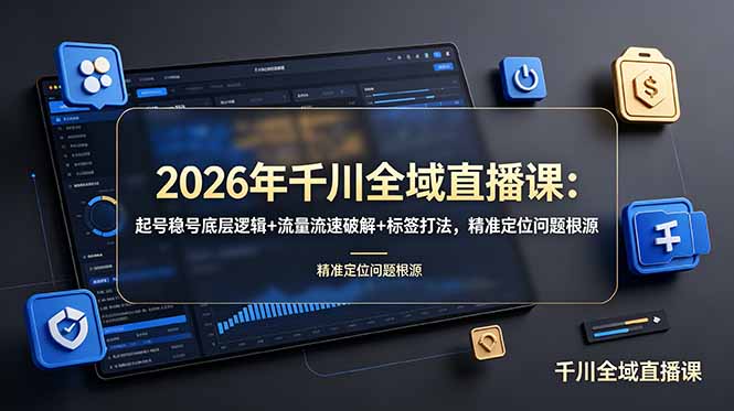 2026年千川全域直播课：起号稳号底层逻辑+流量流速破解+标签打法，精准定位问题根源-雄诗网络资源社区