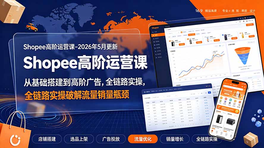 Shopee高阶运营课-2026年更新，从基础搭建到高阶广告，全链路实操破解流量销量瓶颈-雄诗网络资源社区