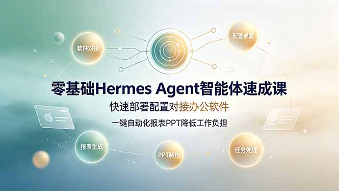 零基础Hermes Agent智能体速成课,快速部署配置对接办公软件;一键自动化报表PPT降低工作负担-雄诗网络资源社区