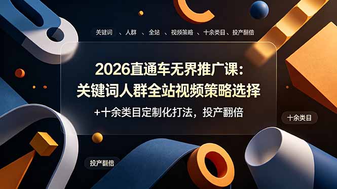 2026直通车无界推广课:关键词人群全站视频策略选择+十余类目定制化打法,投产翻倍-雄诗网络资源社区