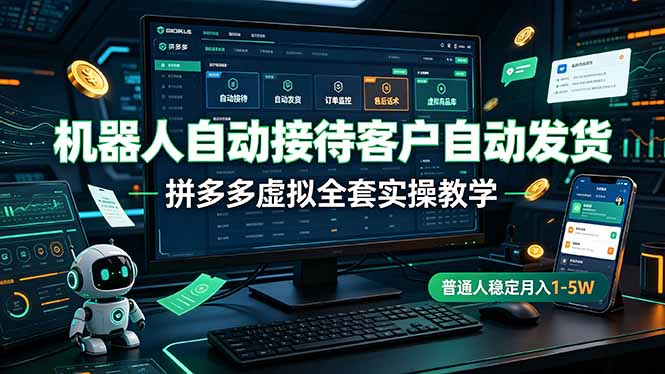机器人自动接待客户自动发货,拼多多虚拟全套实操教学,普通人稳定月入 1-5W-雄诗网络资源社区