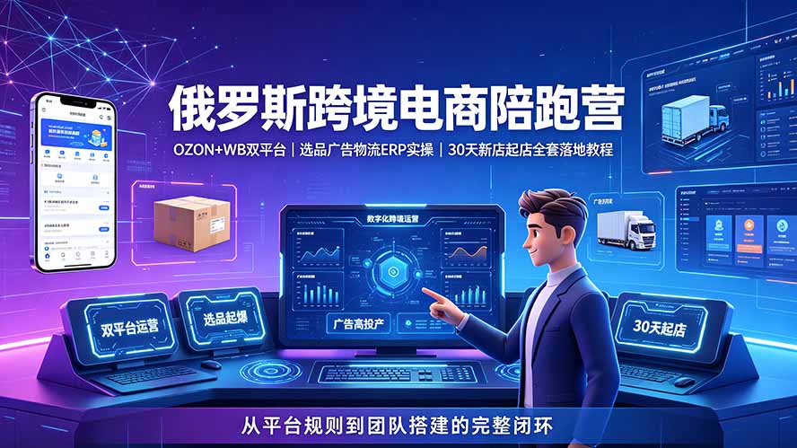 2026俄罗斯跨境电商陪跑营：OZON+WB双平台｜选品广告物流ERP实操｜30天新店起店全套落地教程-雄诗网络资源社区