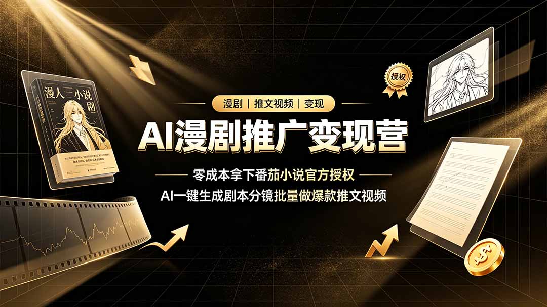 AI漫剧推广变现营，零成本拿下番茄小说官方授权，AI一键生成剧本分镜批量做爆款推文视频-雄诗网络资源社区