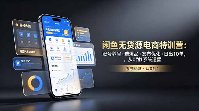 闲鱼无货源电商特训营:账号养号+选爆品+发布优化+日出10单,从0到1系统运营-雄诗网络资源社区